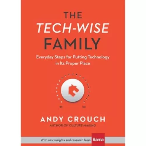 The Tech–Wise Family – Everyday Steps for Putting Technology in Its Proper Place